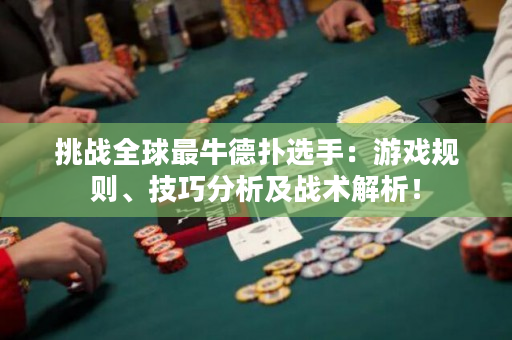 挑戰全球最牛德撲選手：游戲規則、技巧分析及戰術解析！