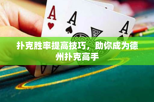 撲克勝率提高技巧，助你成為德州撲克高手