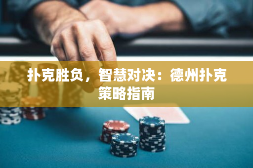 撲克勝負，智慧對決：德州撲克策略指南