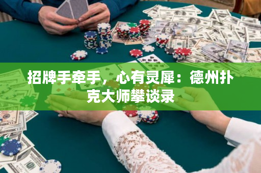 招牌手牽手，心有靈犀：德州撲克大師攀談錄