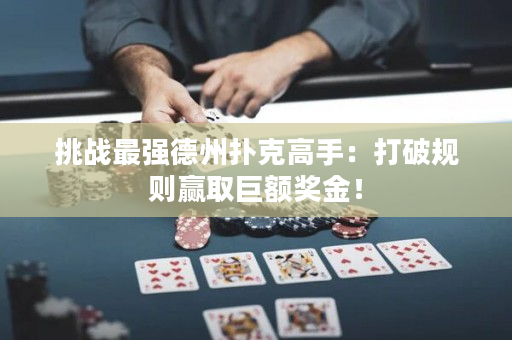 挑戰(zhàn)最強(qiáng)德州撲克高手：打破規(guī)則贏取巨額獎(jiǎng)金！
