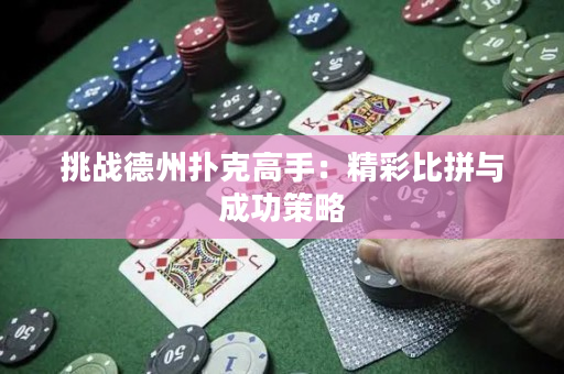 挑戰德州撲克高手：精彩比拼與成功策略