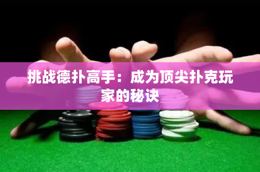挑戰德撲高手：成為頂尖撲克玩家的秘訣