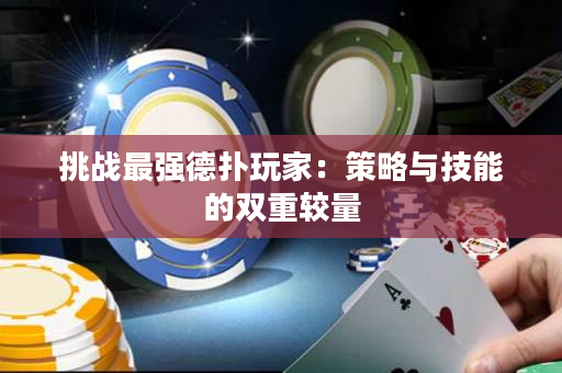 挑戰最強德撲玩家：策略與技能的雙重較量