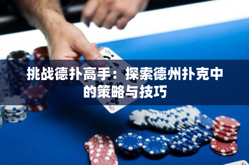 挑戰德撲高手：探索德州撲克中的策略與技巧