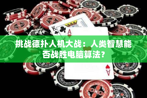 挑戰德撲人機大戰：人類智慧能否戰勝電腦算法？