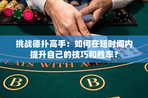 挑戰德撲高手：如何在短時間內提升自己的技巧和勝率？