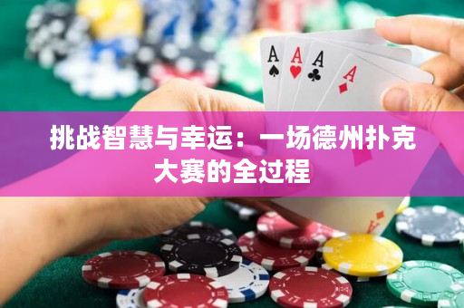 挑戰(zhàn)智慧與幸運(yùn)：一場(chǎng)德州撲克大賽的全過(guò)程