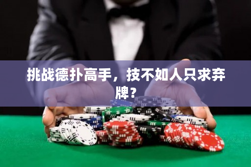挑戰德撲高手，技不如人只求棄牌？