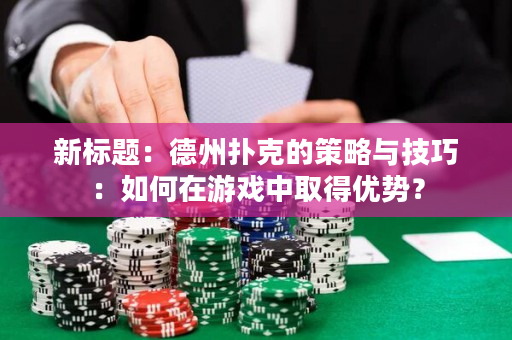 新標題：德州撲克的策略與技巧：如何在游戲中取得優勢？