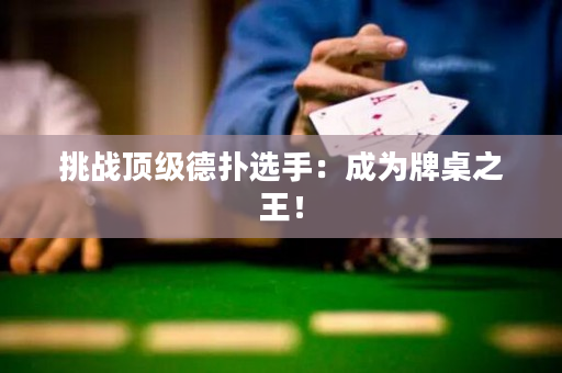 挑戰頂級德撲選手：成為牌桌之王！