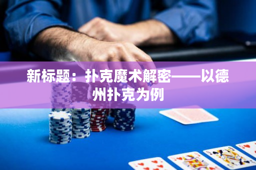 新標(biāo)題：撲克魔術(shù)解密——以德州撲克為例