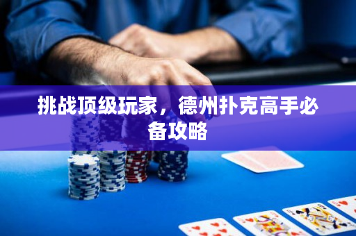 挑戰頂級玩家，德州撲克高手必備攻略