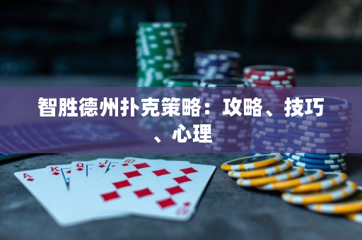 智勝德州撲克策略：攻略、技巧、心理