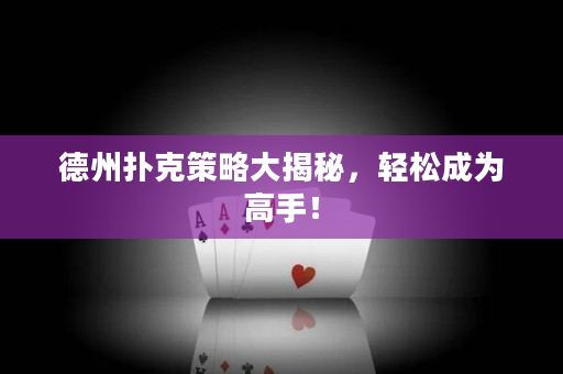 德州撲克策略大揭秘，輕松成為高手！
