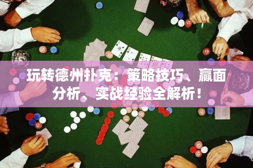 玩轉(zhuǎn)德州撲克：策略技巧、贏面分析、實(shí)戰(zhàn)經(jīng)驗(yàn)全解析！