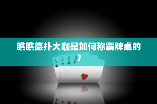 瞧瞧德撲大咖是如何稱霸牌桌的？