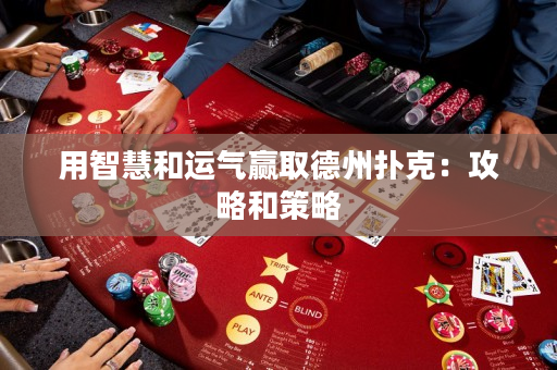 用智慧和運氣贏取德州撲克：攻略和策略
