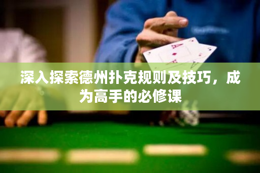 深入探索德州撲克規則及技巧，成為高手的必修課