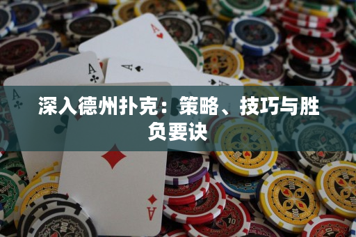 深入德州撲克：策略、技巧與勝負(fù)要訣