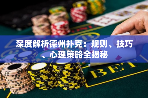 深度解析德州撲克：規則、技巧、心理策略全揭秘