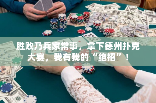 勝敗乃兵家常事，拿下德州撲克大賽，我有我的“絕招”！