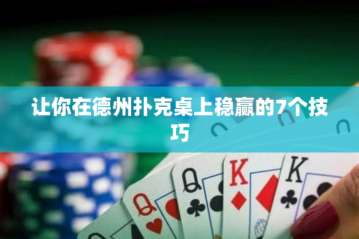 讓你在德州撲克桌上穩(wěn)贏的7個(gè)技巧