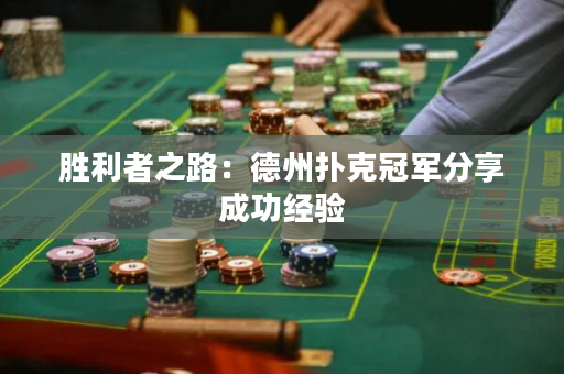 勝利者之路：德州撲克冠軍分享成功經(jīng)驗(yàn)