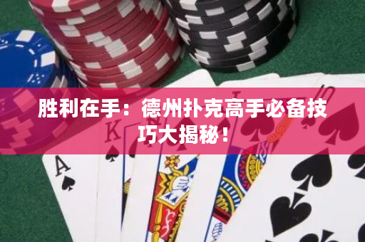 勝利在手：德州撲克高手必備技巧大揭秘！