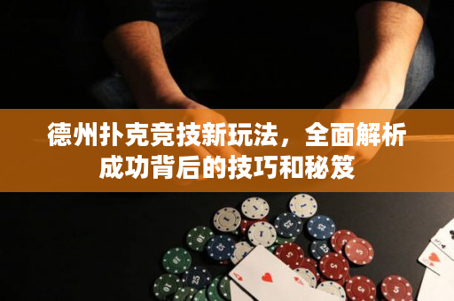 德州撲克競技新玩法，全面解析成功背后的技巧和秘笈