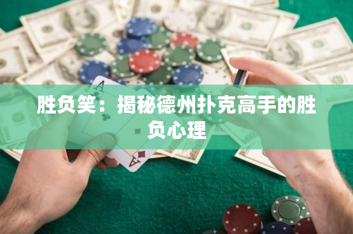 勝負(fù)笑：揭秘德州撲克高手的勝負(fù)心理