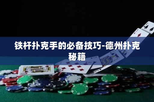 鐵桿撲克手的必備技巧-德州撲克秘籍
