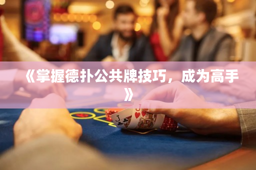 《掌握德撲公共牌技巧，成為高手》