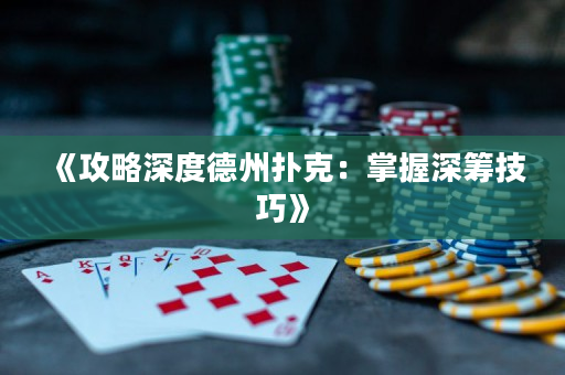 《攻略深度德州撲克：掌握深籌技巧》
