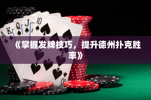 《掌握發(fā)牌技巧，提升德州撲克勝率》