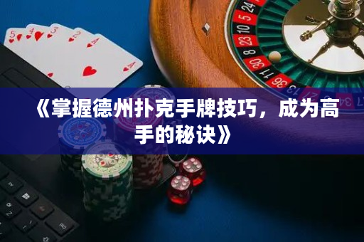 《掌握德州撲克手牌技巧，成為高手的秘訣》
