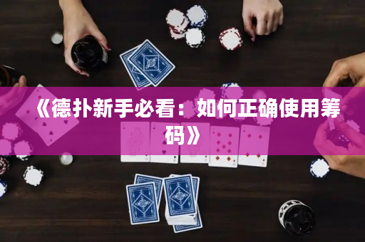 《德?lián)湫率直乜矗喝绾握_使用籌碼》