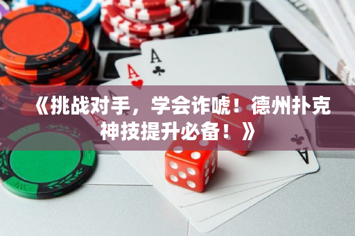 《挑戰對手，學會詐唬！德州撲克神技提升必備！》