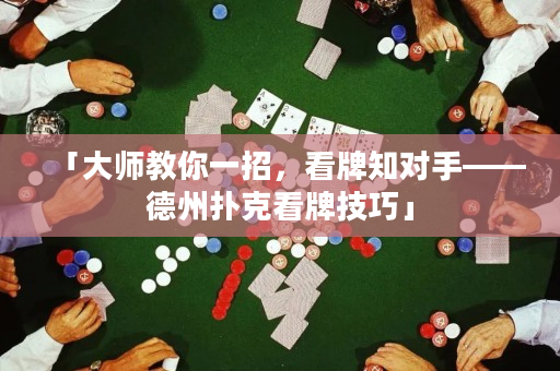 「大師教你一招，看牌知對手——德州撲克看牌技巧」