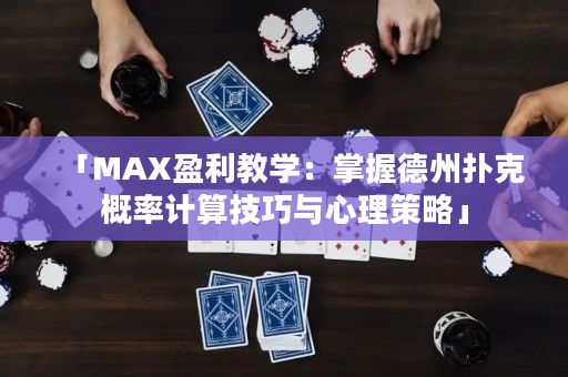 「MAX盈利教學：掌握德州撲克概率計算技巧與心理策略」