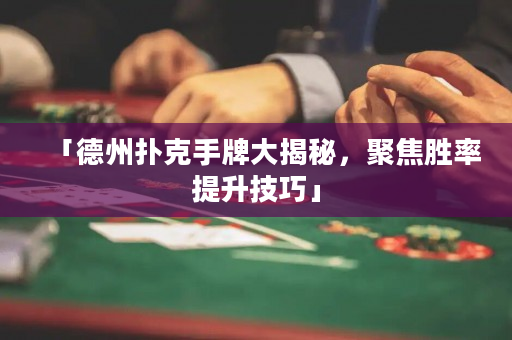 「德州撲克手牌大揭秘，聚焦勝率提升技巧」
