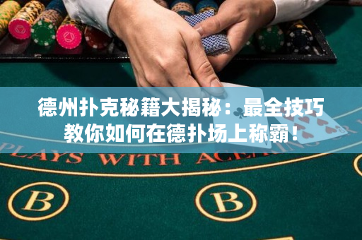 德州撲克秘籍大揭秘：最全技巧教你如何在德撲場上稱霸！