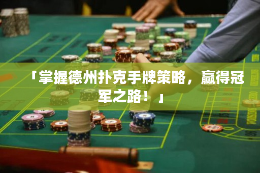 「掌握德州撲克手牌策略，贏得冠軍之路！」