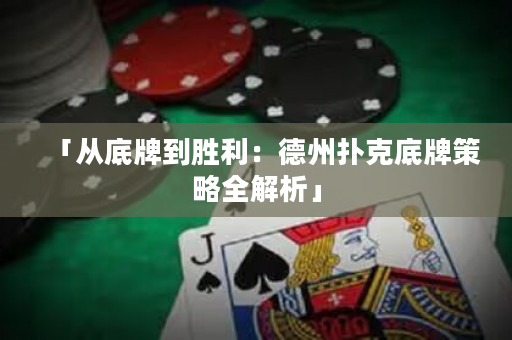 「從底牌到勝利：德州撲克底牌策略全解析」