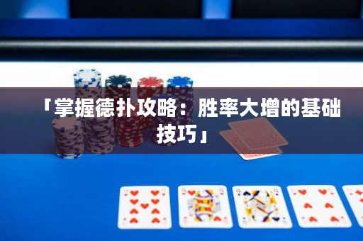 「掌握德撲攻略：勝率大增的基礎技巧」