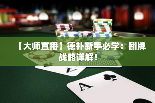 【大師直播】德撲新手必學：翻牌戰略詳解！