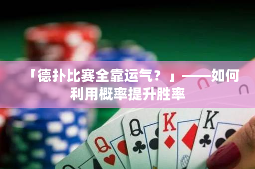 「德?lián)浔荣惾窟\(yùn)氣？」——如何利用概率提升勝率