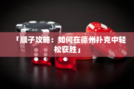 「順子攻略：如何在德州撲克中輕松獲勝」