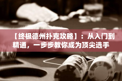 【終極德州撲克攻略】：從入門到精通，一步步教你成為頂尖選手！