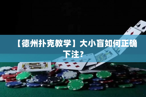 【德州撲克教學(xué)】大小盲如何正確下注？